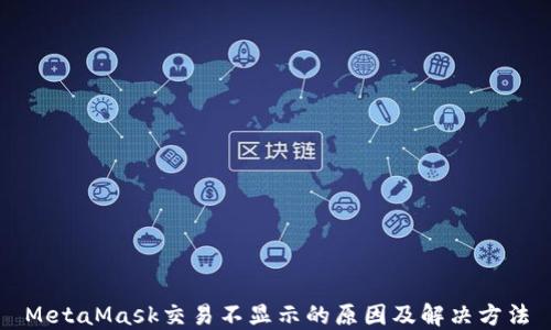 
MetaMask交易不显示的原因及解决方法