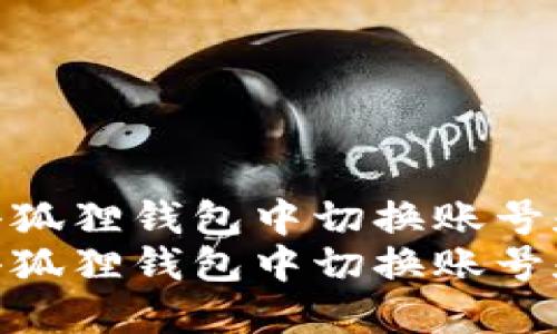 如何在小狐狸钱包中切换账号和密码  
如何在小狐狸钱包中切换账号和密码