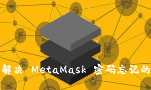 如何解决 MetaMask 密码忘记的问题
