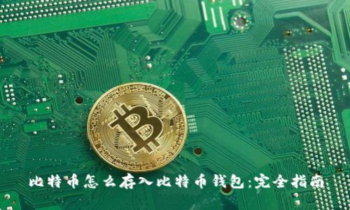 比特币怎么存入比特币钱包：完全指南