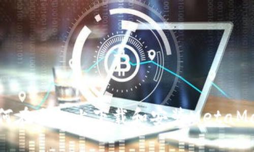 如何在手机上下载和安装MetaMask